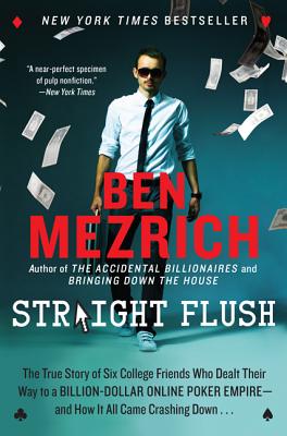 Straight Flush: The True Story of Six College Friends Who Dealt Their Way to a Billion-Dollar Online Poker Empire--And How It All Came Crashing Down . . . - Mezrich, Ben