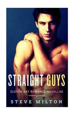 Straight Guys: Eleven Gay Romance Novellas Collection - Milton, Steve