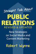 Straight Talk about Public Relations: New Strategies on Social Media and Content Marketing