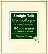 Straight Talk on College: An Employer's Perspective, 100 Tips for Success in College and Beyond - Young, Stephen