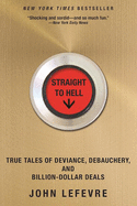 Straight to Hell: True Tales of Deviance, Debauchery and Billion-Dollar Deals