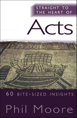 Straight to the Heart of Acts: 60 bite-sized insights - Moore, Phil