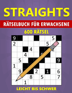 Straights R?tselbuch f?r Erwachsene - 600 R?tsel - Leicht bis Schwer: Str8ts Logikr?tsel - Stradoku 9x9 - Ihr ultimativer Denksportf?hrer