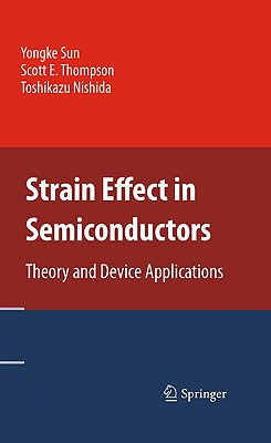 Strain Effect in Semiconductors: Theory and Device Applications - Sun, Yongke, and Thompson, Scott E, and Nishida, Toshikazu