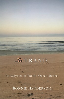 Strand: An Odyssey of Pacific Ocean Debris - Henderson, Bonnie