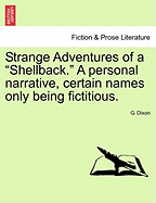 Strange Adventures of a Shellback. a Personal Narrative, Certain Names Only Being Fictitious. - Dixon, G