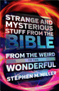 Strange and Mysterious Stuff from the Bible: From the Weird to the Wonderful