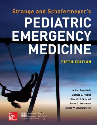 Strange and Schafermeyer's Pediatric Emergency Medicine, Fifth Edition - Schafermeyer, Robert W, and Tenenbein, Milton, and Macias, Charles G