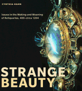 Strange Beauty: Issues in the Making and Meaning of Reliquaries, 400-Circa 1204