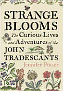 Strange Blooms: The Curious Lives and Adventures of the John Tradescants