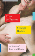 Strange Bodies: A Story of Loss and Desire