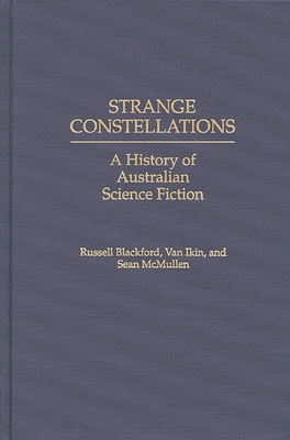 Strange Constellations: A History of Australian Science Fiction - Blackford, Russell, and Ikin, Van, and McMullen, Sean