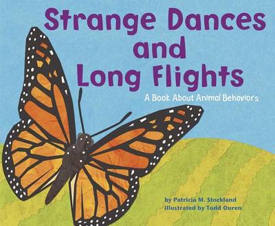 Strange Dances and Long Flights: A Book about Animal Behavior - Stockland, Patricia M