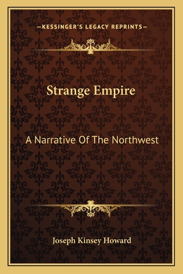Strange Empire: A Narrative Of The Northwest - Howard, Joseph Kinsey