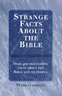 Strange Facts about the Bible: Over 400 Fascinating Facts about the Bible and Its People - Garrison, Webb B