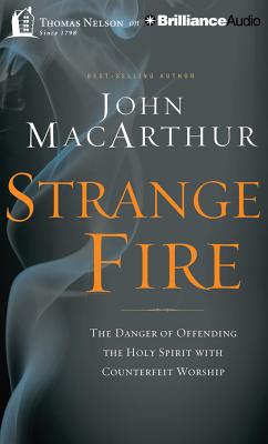 Strange Fire: The Danger of Offending the Holy Spirit with Counterfeit Worship - MacArthur, John, and England, Maurice (Read by)