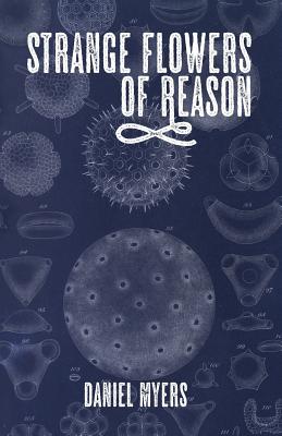 Strange Flowers of Reason - Myers, Daniel