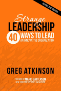 Strange Leadership: 40 Ways to Lead an Innovative Organization