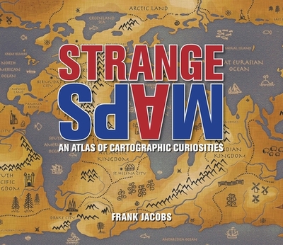 Strange Maps: An Atlas of Cartographic Curiosities - Jacobs, Frank