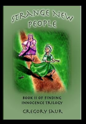 Strange New People: Book Two of Finding Innocence - Saur, Gregory