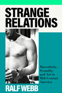 Strange Relations: Masculinity, Sexuality and Art in Mid-Century America