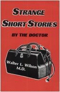 Strange Short Stories by the Doctor - Wilson, Walter L