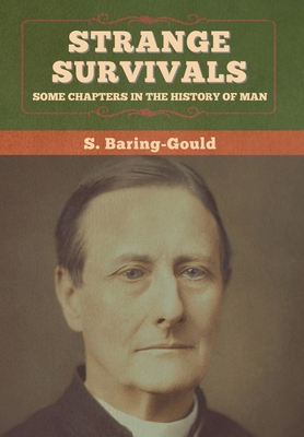 Strange Survivals: Some Chapters in the History of Man - Baring-Gould, S