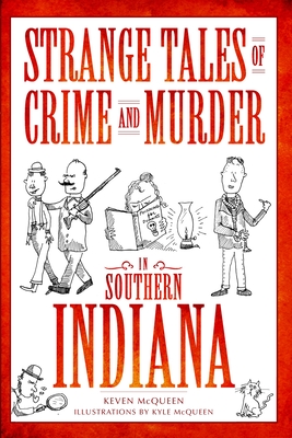 Strange Tales of Crime and Murder in Southern Indiana - McQueen, Keven