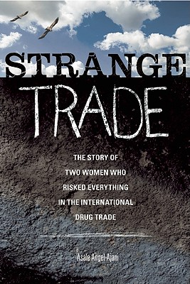 Strange Trade: The Story of Two Women Who Risked Everything in the International Drug Trade - Angel-Ajani, Asale