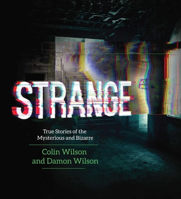 Strange: True Stories of the Mysterious and Bizarre - Wilson, Colin, and Wilson, Damon