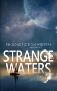 Strange Waters: A Phoenix Fiction Writers Anthology