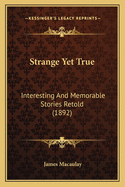 Strange Yet True: Interesting and Memorable Stories Retold (1892)