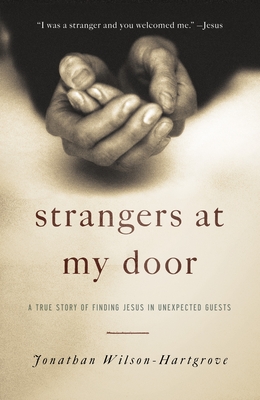 Strangers at My Door: A True Story of Finding Jesus in Unexpected Guests - Wilson-Hartgrove, Jonathan
