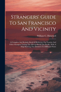 Strangers' Guide To San Francisco And Vicinity: A Complete And Reliable Book Of Reference For Tourists And Other Strangers Visiting The Metropolis Of The Pacific, With A Map Showing The Distances To Different Points