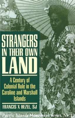 Strangers in Their Own Land: A Century of Colonial Rule in the Caroline and Marshall Islands - Hezel, Francis X