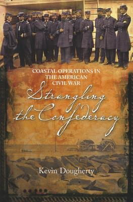 Strangling the Confederacy: Coastal Operations in the American Civil War - Dougherty, Kevin