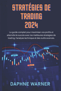 Stratgies de Trading 2024: Le guide complet pour maximiser vos profits et atteindre le succs avec les meilleures stratgies de trading, l'analyse technique et des outils avancs.
