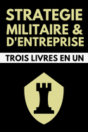 Strat?gie Militaire et d'Entreprise Trois Livres en Un: L'Art de la Guerre - Sun Tzu - Le Prince - Nicolas Machiavel - Les Quatres Livres des Stratag?mes - Sextus Julius Frontin - ?dition Originale Annot?e