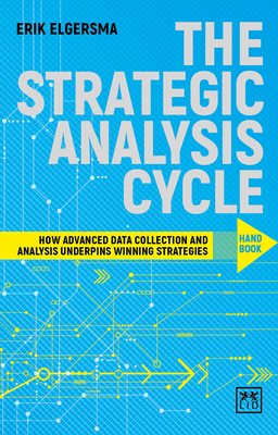 Strategic Analysis Cycle: How Advanced Data Collection and Analysis Underpins Winning Strategies: Handbook - Elgersma, Erik