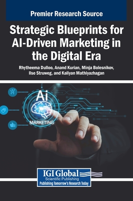 Strategic Blueprints for AI-Driven Marketing in the Digital Era - Dulloo, Rhytheema (Editor), and Kurian, Anand (Editor), and Bolesnikov, Minja (Editor)