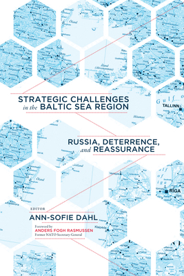 Strategic Challenges in the Baltic Sea Region: Russia, Deterrence, and Reassurance - Dahl, Ann-Sofie (Editor), and Rasmussen, Anders Fogh (Contributions by)