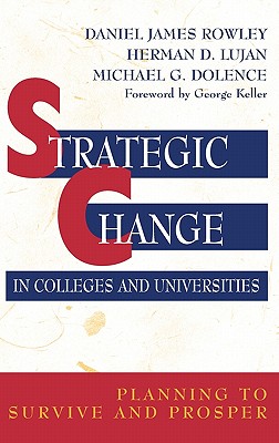 Strategic Change in Colleges and Universities: Planning to Survive and Prosper - Rowley, Daniel James, and Lujan, Herman D, and Dolence, Michael G