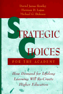Strategic Choices for the Academy: How Demand for Lifelong Learning Will Re-Create Higher Education - Rowley, Daniel James, and Lujan, Herman D, and Dolence, Michael G