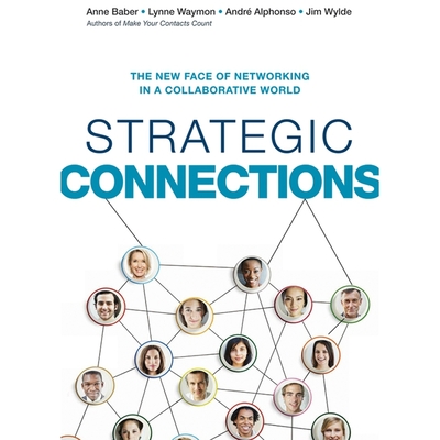 Strategic Connections: The New Face of Networking in a Collaborative World - Baber, Anne, and Waymon, Lynne, and Alphonso, Andr