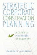 Strategic Corporate Conservation Planning: A Guide to Meaningful Engagement