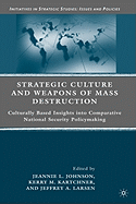 Strategic Culture and Weapons of Mass Destruction: Culturally Based Insights Into Comparative National Security Policymaking