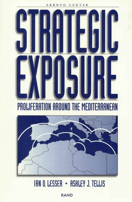 Strategic Exposure: Proliferation Around the Mediterranean - Lesser, Ian O, and Tellis, Ashley J