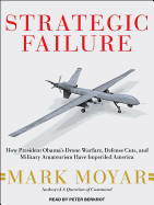 Strategic Failure: How President Obama? (Tm)S Drone Warfare, Defense Cuts, and Military Amateurism Have Imperiled America