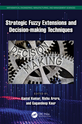 Strategic Fuzzy Extensions and Decision-making Techniques - Kumar, Kamal (Editor), and Arora, Rishu (Editor), and Kaur, Gagandeep (Editor)