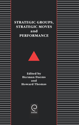 Strategic Groups, Strategic Moves and Performance - Daems, Herman (Editor), and Thomas, Howard (Editor)